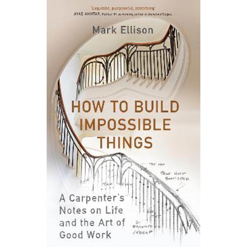 How to Build Impossible Things: Lessons in Life and Carpentry (Hardback) - Mark Ellison